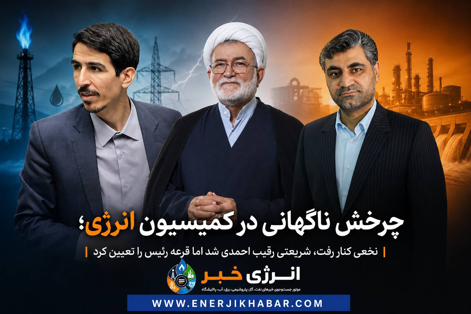 چرخش ناگهانی در کمیسیون انرژی؛ نخعی کنار رفت، شریعتی رقیب احمدی شد اما قرعه رئیس را تعیین کرد